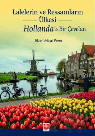 Lalelerin ve Ressamların Ülkesi Hollanda' da Bir Çevelan – Ekrem Hayri Peker – Ekin Basım Yayın kitap kapağı