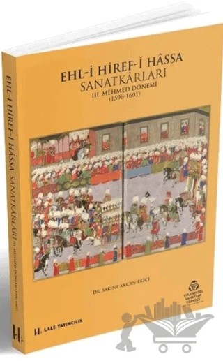 Ehl-i Hiref-i Hassa Sanatkarları - 3.Mehmet Dönemi 1596 - 1601 – Sakine Akcan Ekici – Lale Yayıncılık kitap kapağı