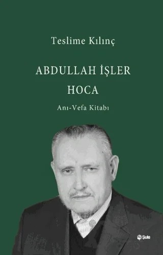 Abdullah İşler Hoca: Anı - Vefa Kitabı – Teslime Kılınç – Şule Yayınları kitap kapağı
