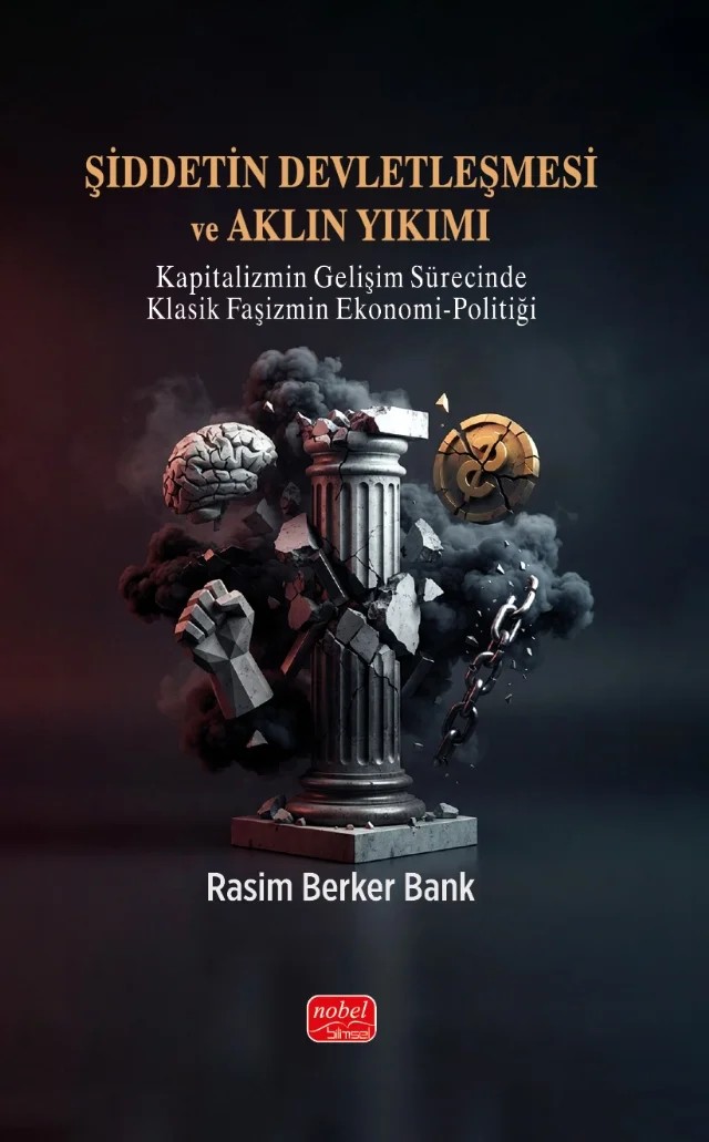 ŞİDDETİN DEVLETLEŞMESİ VE AKLIN YIKIMI / Kapitalizmin Gelişim Sürecinde Klasik Faşizmin Ekonomi-Politiği – Rasim Berker Bank – Nobel Bilimsel Eserler kitap kapağı