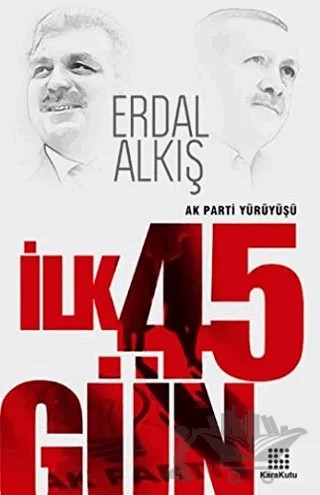 Ak Parti Yürüyüşü İlk 45 Gün – Erdal Alkış – Karakutu Yayınları kitap kapağı