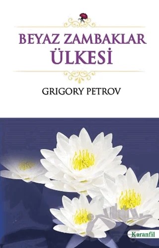 Beyaz Zambaklar Ülkesi – Grigori Spiridonoviç Petrov, Grıgory Petrov – Karanfil Yayınları kitap kapağı