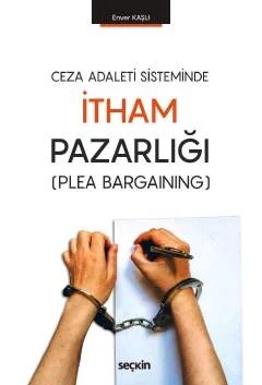 Ceza Adaleti Sisteminde İtham Pazarlığı (Plea Bargaining) – Enver Kaşlı – Seçkin Yayıncılık kitap kapağı