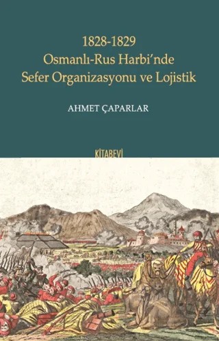 1828-1829 Osmanlı-Rus Harbi’nde Sefer Organizasyonu ve Lojistik – Ahmet Çaparlar – Kitabevi Yayınları kitap kapağı