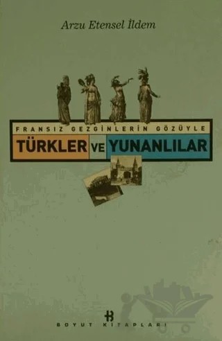 Fransız Gezginlerin Gözüyle Türkler ve Yunanlılar – Arzu Etensel İldem – Boyut Yayın Grubu kitap kapağı