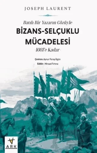 Batılı Bir Yazarın Gözüyle Bizans-Selçuklu Mücadelesi -1081’e Kadar – Joseph Laurent – Ark Kitapları kitap kapağı