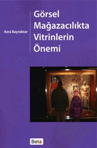 Görsel Mağazacılıkta Vitrinlerin Önemi – Azra Bayraktar – Beta Yayınevi kitap kapağı