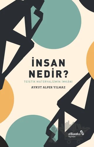 İnsan Nedir? - Teistik Materyalizmin İmkânı – Aykut Alper Yılmaz – Albaraka Yayınları kitap kapağı