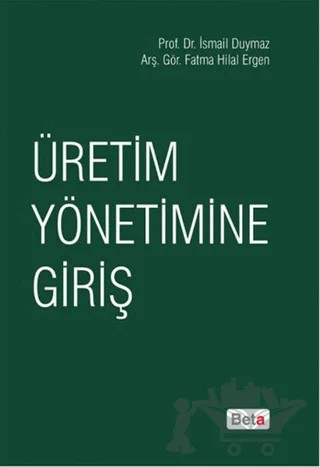 Üretim Yönetimine Giriş – Fatma Hilal Ergen, İsmail Duymaz – Beta Yayınevi kitap kapağı