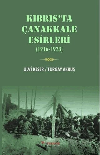 Kıbrıs’ta Çanakkale Esirleri (1916-1923) – Turgay Akkuş, Ulvi Keser – Tulpars Yayınevi kitap kapağı
