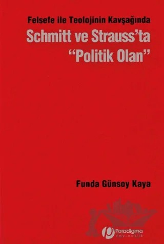 Felsefe İle Teolojinin Kavşağından Schmitt ve Strauss’ta Politik Olan – Funda Günsoy Kaya – Paradigma Yayıncılık kitap kapağı