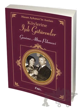 Köylerine Işık Götürenler - Hasan Ayhaner'in Anıları – Ganime Altun Pekmezci – Etki Yayınları kitap kapağı