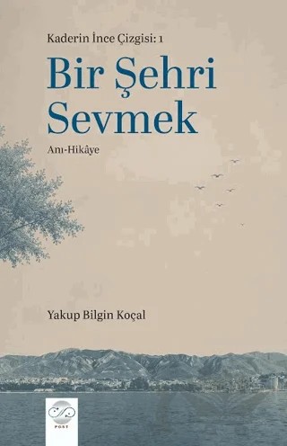 Bir Şehri Sevmek – Yakup Bilgin Koçal – Post Yayınevi kitap kapağı
