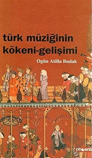 Türk Müziğinin Kökeni - Gelişimi – Ogün Atilla Budak – Phoenix Yayınevi kitap kapağı