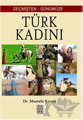 Geçmişten Günümüze Türk Kadını – Mustafa Kozan – Pagoda Yayınları kitap kapağı
