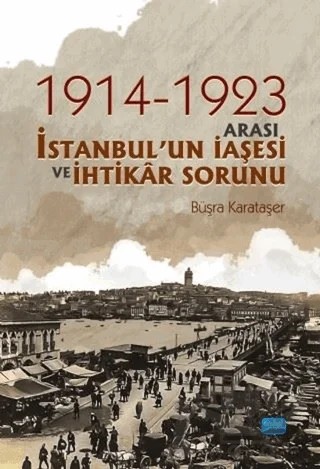1914-1923 Arası İstanbul'un İaşesi ve İhtikar Sorunu – Büşra Karataşer – Nobel Akademik Yayıncılık kitap kapağı