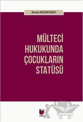 Mülteci Hukukunda Çocukların Statüsü – Nurçin Küçükyazıcı – Adalet Yayınevi kitap kapağı