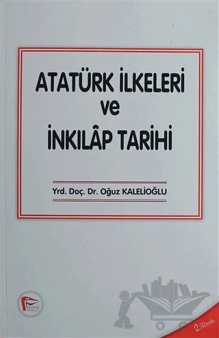 Atatürk İlkeleri ve İnkılap Tarihi – Oğuz Kalelioğlu – Pelikan Tıp Teknik Yayıncılık kitap kapağı