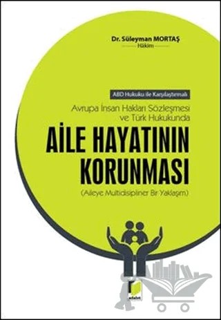 Avrupa İnsan Hakları Sözleşmesi ve Türk Hukukunda Aile Hayatının Korunması – Süleyman Mortaş – Adalet Yayınevi kitap kapağı