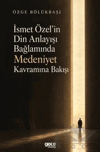 İsmet Özel’in Din Anlayışı Bağlamında Medeniyet Kavramına Bakışı – Özge Bölükbaşı – Gece Kitaplığı kitap kapağı