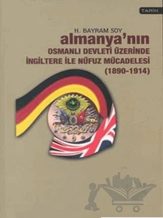 Almanya’nın Osmanlı Devleti Üzerinde İngiltere ile Nüfuz Mücadelesi (1890-1914) – H. Bayram Soy – Phoenix Yayınevi kitap kapağı