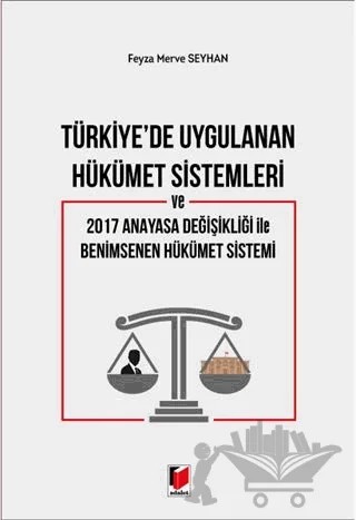 Türkiye'de Uygulanan Hükümet Sistemleri ve 2017 Anayasa Değişikliği ile Benimsenen Hükümet Sistemi – Feyza Merve Seyhan – Adalet Yayınevi kitap kapağı