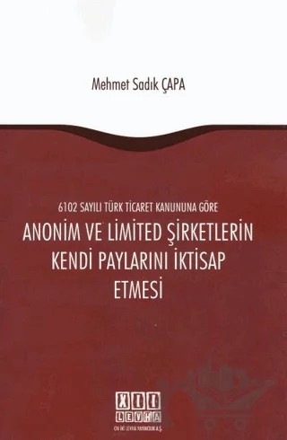 6102 Sayılı Türk Ticaret Kanununa Göre Anonim ve Limited Şirketlerin Kendi Paylarını İktisap Etmesi – Mehmet Sadık Çapa – On İki Levha Yayınları kitap kapağı