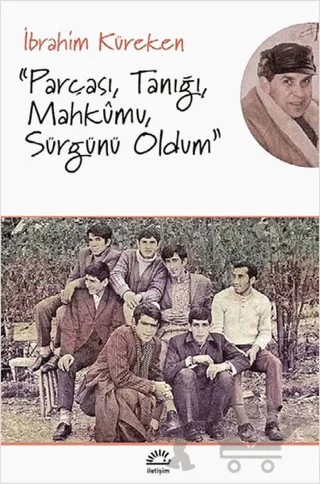 Parçası, Tanığı, Mahkumu, Sürgünü Oldum – İbrahim Küreken – İletişim Yayınevi kitap kapağı