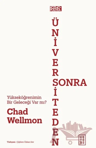 Üniversiteden Sonra – Chad Wellmon – Ketebe Yayınları kitap kapağı