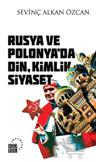 Rusya ve Polonya’da Din, Kimlik, Siyaset – Sevinç Alkan Özcan – Küre Yayınları kitap kapağı