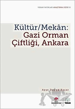 Kültür / Mekan - Gazi Orman Çiftliği, Ankara – Ayşe Duygu Kaçar – VEKAM (Koç Üniversitesi Vehbi Koç Ankara Araştırmaları Uygulama ve Araştırma Merkezi) kitap kapağı