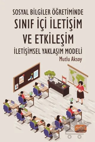 Sosyal Bilgiler Öğretiminde Sınıf İçi İletişim Ve Etkileşim – Mutlu Aksoy – Nobel Bilimsel Eserler kitap kapağı