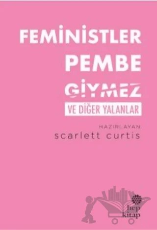 Feministler Pembe Giymez ve Diğer Yalanlar – Scarlett Curtis – Hep Kitap kitap kapağı