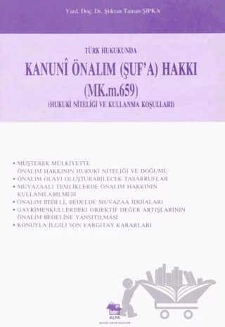 Türk Hukukunda Kanuni Önalım (Şuf’a) Hakkı (MK.m.659) (Hukuki Niteliği ve Kullanma Koşulları) – Ş. Taman Şıpka – Alfa Yayınları - Ders Kitapları kitap kapağı