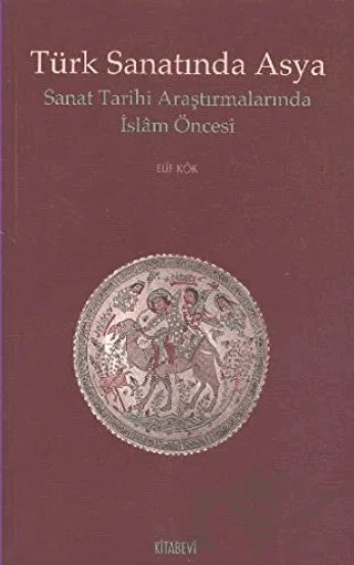 Türk Sanatında Asya – Elif Kök – Kitabevi Yayınları kitap kapağı