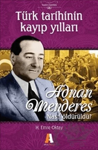 Türk Tarihinin Kayıp Yılları Adnan Menderes Nasıl Öldürüldü? – H. Emre Oktay – Akis Kitap kitap kapağı