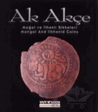 Ak Akçe Moğol ve İlhanlı Sikkeleri (Mongol And Ilkhanid Coins) – Şennur Aydın – Yapı Kredi Yayınları kitap kapağı
