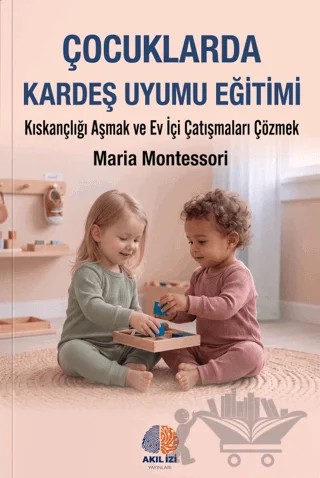 Çocuklarda Kardeş Uyumu Eğitimi – Maria Montessori – Akıl İzi Yayınları kitap kapağı