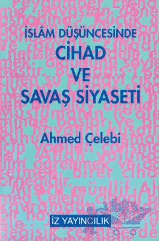 İslam Düşüncesinde Cihad ve Savaş Siyaseti – Ahmed Çelebi – İz Yayıncılık kitap kapağı