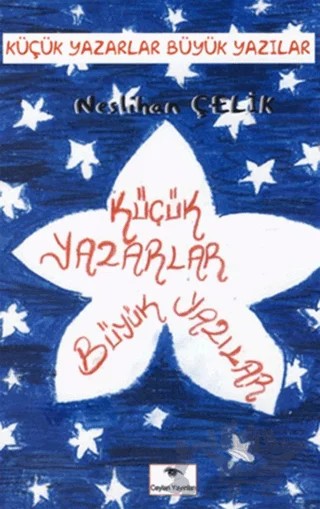 Küçük Yazarlar Büyük Yazılar – Neslihan Çelik – Ceylan Yayınları kitap kapağı