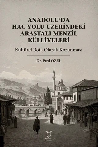 Anadolu’da Hac Yolu Üzerindeki Arastalı Menzil Külliyeleri – Pırıl Özel – Akademisyen Kitabevi kitap kapağı