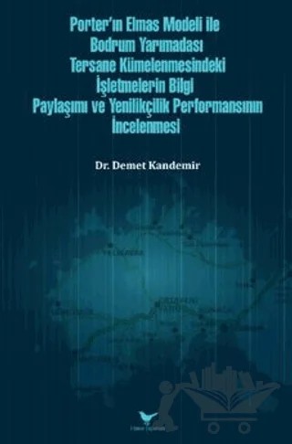 Porter’ın Elmas Modeli ile Bodrum Yarımadası Tersane Kümelenmesindeki İşletmelerin Bilgi Paylaşım ve Yenilikçilik Performansının İncelenmesi – Demet Kandemir – Günce Yayınları kitap kapağı