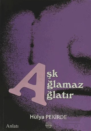 Aşk Ağlamaz Ağlatır – Hülya Hüsniye Pekirde – Mühür Kitaplığı kitap kapağı
