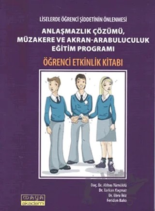 Liselerde Öğrenci Şiddetinin Önlenmesi Anlaşmazlık Çözümü, Müzakere ve Akran-Arabuluculuk Eğitim Programı Öğrencilik Etkinlik Kitabı – Abbas Türnüklü, F. Ebru İkiz, Feridun Balcı, Tarkan Kaçmaz – Maya Akademi Yayınları kitap kapağı