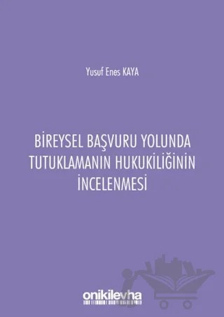 Bireysel Başvuru Yolunda Tutuklamanın Hukukiliğinin İncelenmesi – Yusuf Enes Kaya – On İki Levha Yayınları kitap kapağı