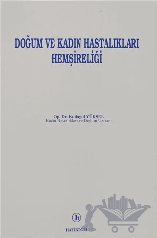 Doğum ve Kadın Hastalıkları Hemşireliği – Kutlugül Yüksel – Hatiboğlu Yayınları kitap kapağı