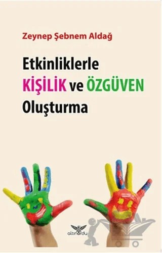 Etkinliklerle Kişilik ve Özgüven Oluşturma – Zeynep Şebnem Aldağ – Altınordu Yayınları kitap kapağı