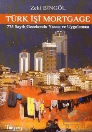 Türk İşi Mortgage 775 Sayılı Gecekondu Yasası ve Uygulaması – Zeki Bingöl – Togan Yayıncılık kitap kapağı