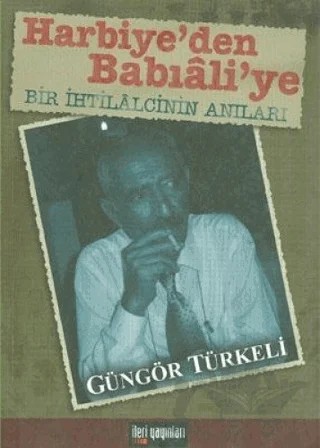 Harbiye’den Babıali’ye Bir İhtilalcinin Anıları – Güngör Türkeli – İleri Yayınları kitap kapağı