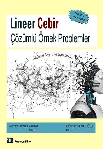 Lineer Cebir Çözümlü Örnek Problemler - İlişkisel Akış Diyagramlarıyla – Ahmet Hamdi KAYRAN (Prof. Dr.)Erdoğan CAMCIOĞLU (Dr. Öğretim Üyesi) – Papatya Bilim kitap kapağı